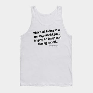 We are all living in a messy world just trying to keep our classy mood. (2nd version)  Original quote by @maplejoyy Tank Top